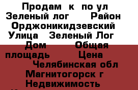 Продам 2к. по ул. Зеленый лог 15 › Район ­ Орджоникидзевский › Улица ­ Зеленый Лог  › Дом ­ 15 › Общая площадь ­ 48 › Цена ­ 1 425 000 - Челябинская обл., Магнитогорск г. Недвижимость » Квартиры продажа   . Челябинская обл.,Магнитогорск г.